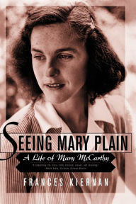 Title: Seeing Mary Plain: A Life of Mary McCarthy, Author: Frances Kiernan