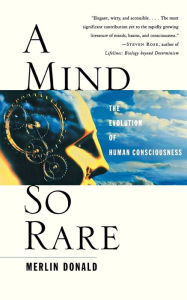 Title: A Mind So Rare: The Evolution of Human Consciousness, Author: Merlin Donald Ph.D.