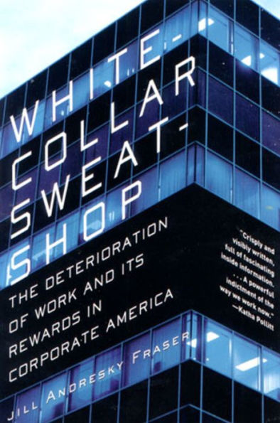 White-Collar Sweatshop: The Deterioration of Work and Its Rewards in Corporate America