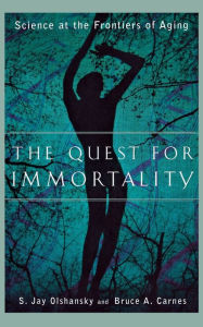 Title: The Quest for Immortality: Science at the Frontiers of Aging, Author: Bruce A. Carnes Ph.D.