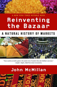 Title: Reinventing the Bazaar: A Natural History of Markets, Author: John McMillan