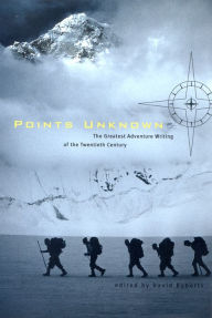 Title: Points Unknown: The Greatest Adventure Writing of the Twentieth Century, Author: David Roberts