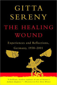 Title: The Healing Wound: Experiences and Reflections, Germany, 1938-2001, Author: Gitta Sereny