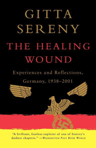 Title: The Healing Wound: Experiences and Reflections, Germany, 1938-2001, Author: Gitta Sereny
