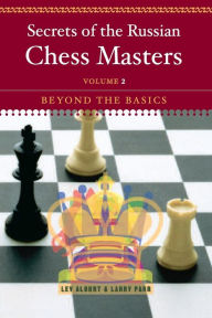 Title: Secrets of the Russian Chess Masters: Beyond the Basics, Author: Lev Alburt