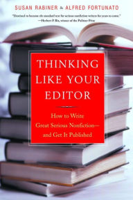 Title: Thinking Like Your Editor: How to Write Great Serious Nonfiction and Get It Published / Edition 1, Author: Susan Rabiner