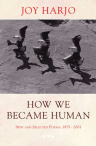 Title: How We Became Human: New and Selected Poems 1975-2001 / Edition 1, Author: Joy Harjo