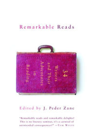 Title: Remarkable Reads: 34 Writers and Their Adventures in Reading, Author: J. Peder Zane