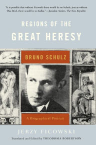 Title: Regions of the Great Heresy: Bruno Schulz, A Biographical Portrait, Author: Jerzy Ficowski