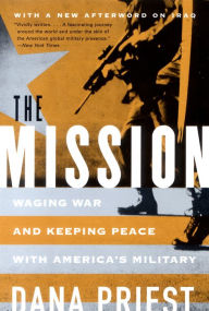 Title: The Mission: Waging War and Keeping Peace with America's Military, Author: Dana Priest