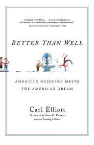 Title: Better Than Well: American Medicine Meets the American Dream, Author: Carl Elliott