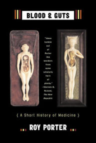 Title: Blood & Guts: A Short History of Medicine / Edition 1, Author: Roy Porter