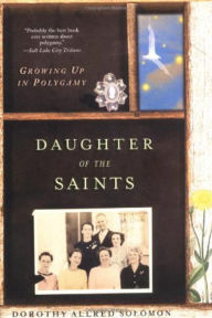Title: Daughter of the Saints: Growing Up in Polygamy, Author: Dorothy Allred Solomon