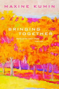 Title: Bringing Together: Uncollected Early Poems, 1958-1988, Author: Maxine Kumin