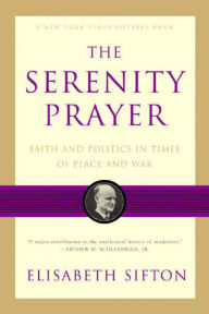 Title: The Serenity Prayer: Faith and Politics in Times of Peace and War, Author: Elisabeth Sifton