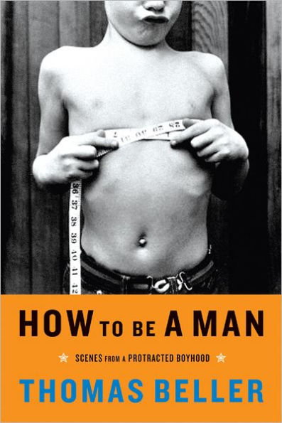 How to Be a Man: Scenes from Protracted Boyhood