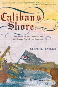Title: Caliban's Shore: The Wreck of the Grosvenor and the Strange Fate of Her Survivors, Author: Stephen Taylor