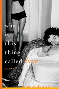 Title: What Is This Thing Called Love, Author: Kim Addonizio