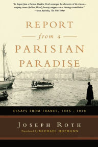 Title: Report From a Parisian Paradise: Essays from France, 1925-1939, Author: Joseph Roth