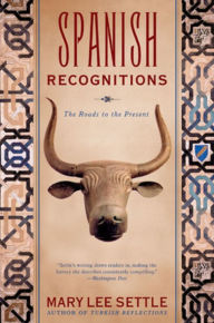 Title: Spanish Recognitions: The Roads to the Present, Author: Mary Lee Settle