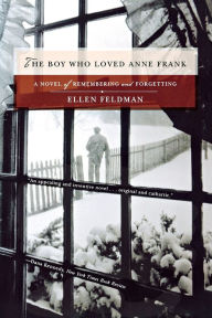 Title: The Boy Who Loved Anne Frank: A Novel, Author: Ellen Feldman