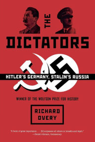 Title: The Dictators: Hitler's Germany, Stalin's Russia, Author: Richard Overy Ph.D.