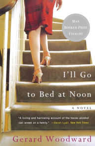 Title: I'll Go to Bed at Noon: A Novel, Author: Gerard Woodward