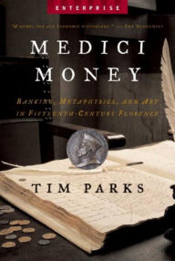 Title: Medici Money: Banking, Metaphysics, and Art in Fifteenth-Century Florence, Author: Tim Parks