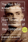 The Man Who Knew Too Much: Alan Turing and the Invention of the Computer