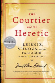 Title: The Courtier and the Heretic: Leibniz, Spinoza, and the Fate of God in the Modern World, Author: Matthew Stewart