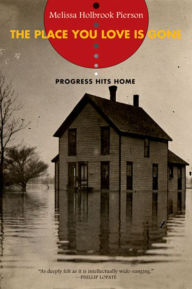 Title: The Place You Love Is Gone: Progress Hits Home, Author: Melissa Holbrook Pierson