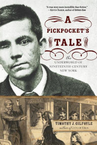 Title: A Pickpocket's Tale: The Underworld of Nineteenth-Century New York, Author: Timothy J. Gilfoyle