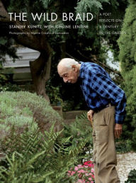 Title: The Wild Braid: A Poet Reflects on a Century in the Garden, Author: Stanley Kunitz