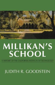 Title: Millikan's School: A History of the California Institute of Technology, Author: Judith R. Goodstein