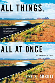 Title: All Things, All at Once: New and Selected Stories, Author: Lee K. Abbott