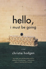 Title: Hello, I Must Be Going: A Novel, Author: Christie Hodgen