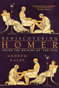 Title: Rediscovering Homer: Inside the Origins of the Epic, Author: Andrew Dalby