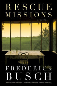 Title: Rescue Missions: Stories, Author: Frederick Busch