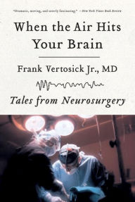 Title: When the Air Hits Your Brain: Tales from Neurosurgery, Author: Frank Vertosick Jr. MD