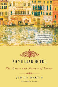 Title: No Vulgar Hotel: The Desire and Pursuit of Venice, Author: Judith Martin