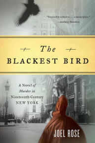 Title: The Blackest Bird: A Novel of Murder in Nineteenth-Century New York, Author: Joel Rose