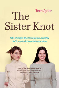 Title: The Sister Knot: Why We Fight, Why We're Jealous, and Why We'll Love Each Other No Matter What, Author: Terri Apter