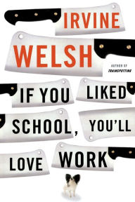 Title: If You Liked School, You'll Love Work, Author: Irvine Welsh