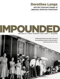 Title: Impounded: Dorothea Lange and the Censored Images of Japanese American Internment, Author: Linda Gordon