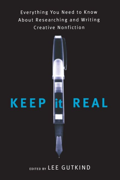 Keep It Real: Everything You Need to Know About Researching and Writing Creative Nonfiction
