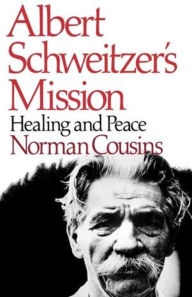 Title: Albert Schweitzer's Mission: Healing and Peace, Author: Norman Cousins