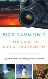 Title: Rick Sammon's Field Guide to Digital Photography: Quick Lessons on Making Great Pictures, Author: Rick Sammon