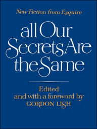 Title: All Our Secrets Are the Same: New Fiction from Esquire, Author: Gordon Lish