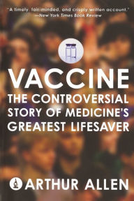 Title: Vaccine: The Controversial Story of Medicine's Greatest Lifesaver, Author: Arthur Allen
