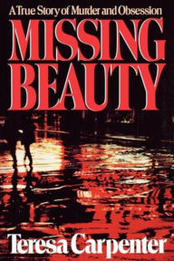 Title: Missing Beauty: A True Story of Murder and Obsession, Author: Teresa Carpenter